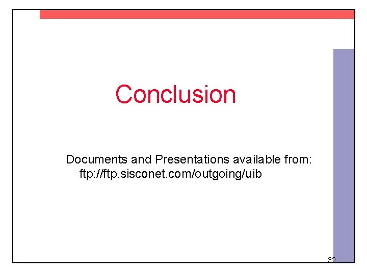 Conclusion Documents and Presentations available from: ftp: //ftp. sisconet. com/outgoing/uib 32 