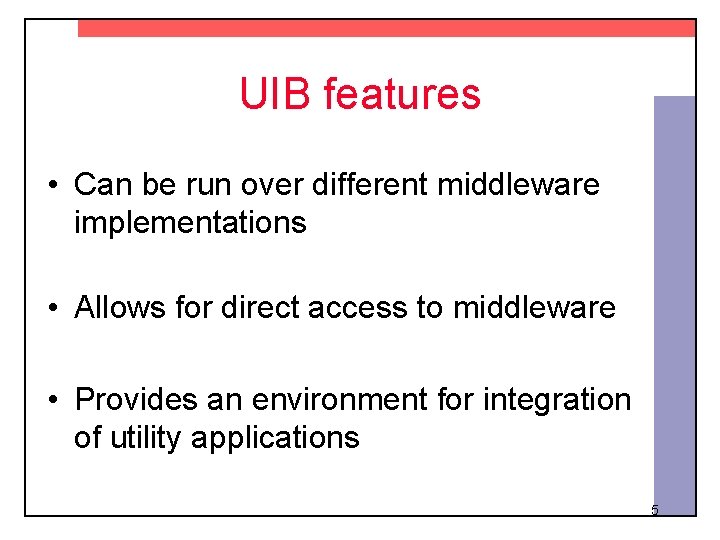 UIB features • Can be run over different middleware implementations • Allows for direct