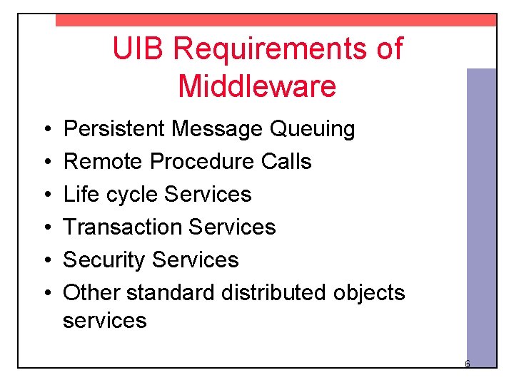 UIB Requirements of Middleware • • • Persistent Message Queuing Remote Procedure Calls Life