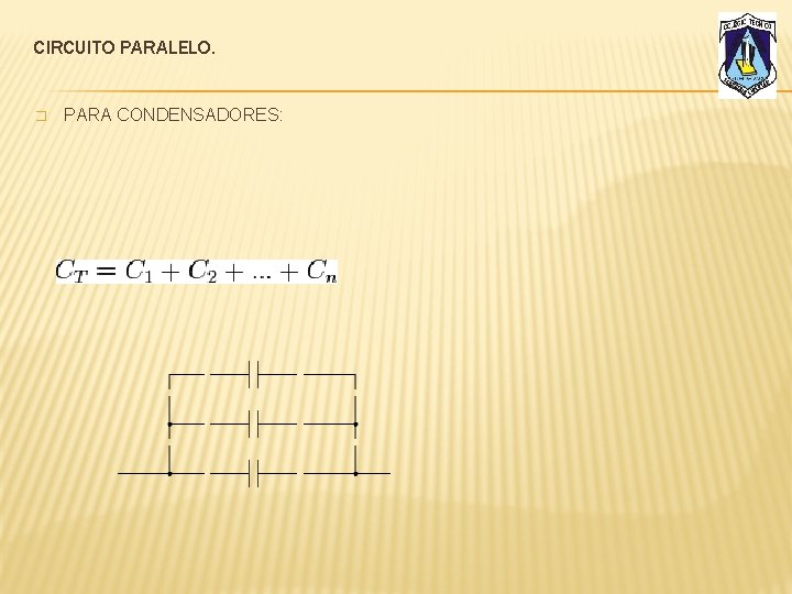 CIRCUITO PARALELO. � PARA CONDENSADORES: 