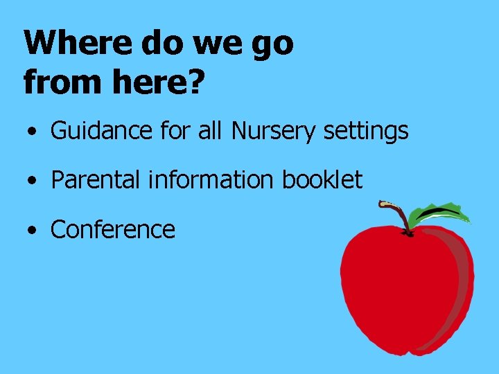 Where do we go from here? • Guidance for all Nursery settings • Parental