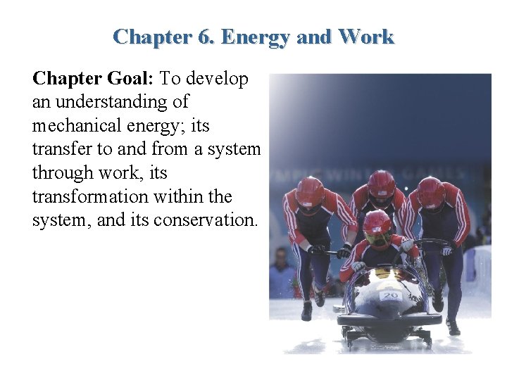 Chapter 6. Energy and Work Chapter Goal: To develop an understanding of mechanical energy;