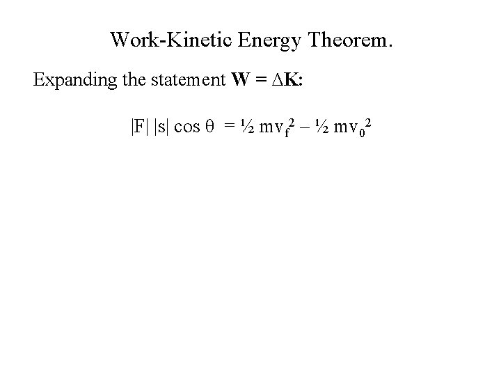 Work-Kinetic Energy Theorem. Expanding the statement W = ∆K: |F| |s| cos θ =