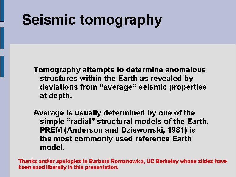 Seismic tomography Tomography attempts to determine anomalous structures within the Earth as revealed by