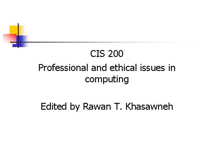 CIS 200 Professional and ethical issues in computing Edited by Rawan T. Khasawneh 