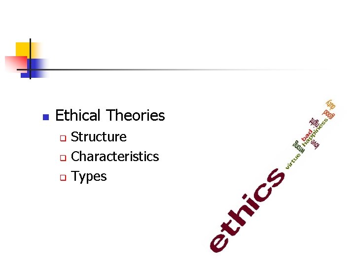 n Ethical Theories Structure q Characteristics q Types q 
