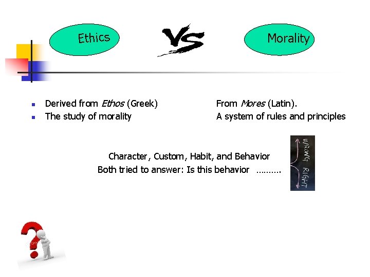 Ethics n n Derived from Ethos (Greek) The study of morality Morality From Mores