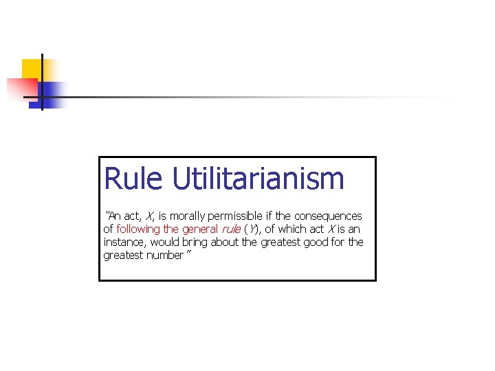 Rule Utilitarianism “An act, X, is morally permissible if the consequences of following the