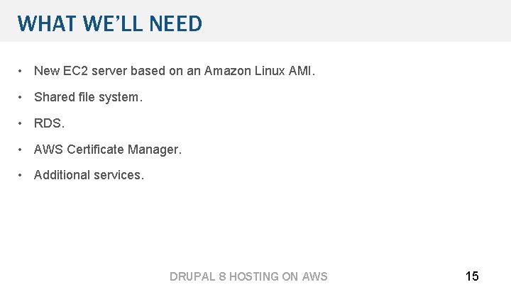 WHAT WE’LL NEED • New EC 2 server based on an Amazon Linux AMI.