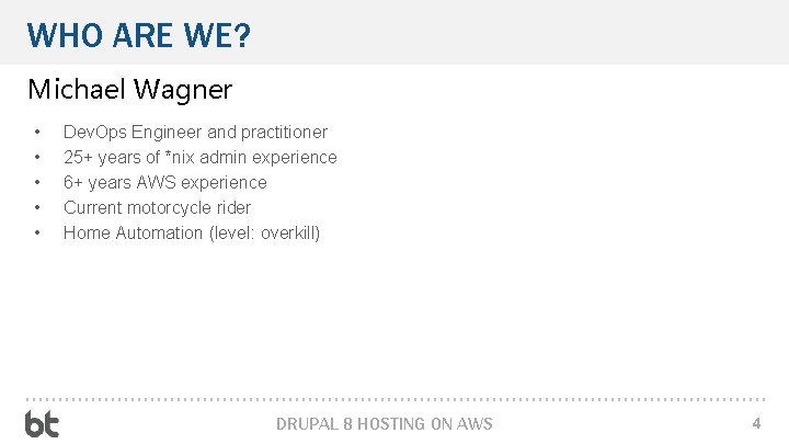 WHO ARE WE? Michael Wagner • • • Dev. Ops Engineer and practitioner 25+