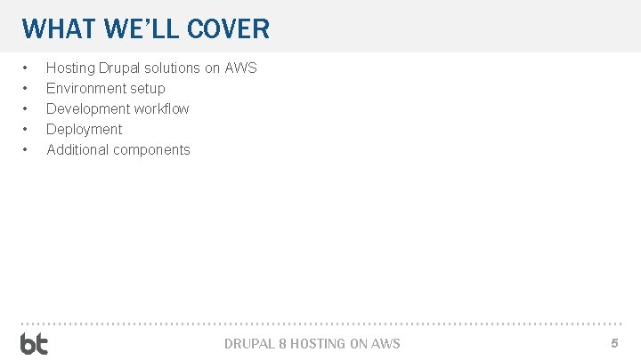 WHAT WE’LL COVER • • • Hosting Drupal solutions on AWS Environment setup Development