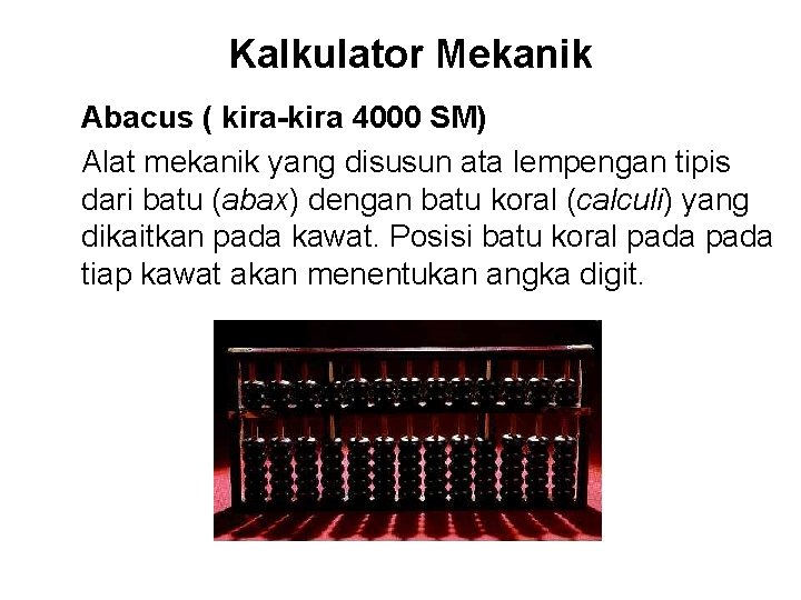 Kalkulator Mekanik Abacus ( kira-kira 4000 SM) Alat mekanik yang disusun ata lempengan tipis