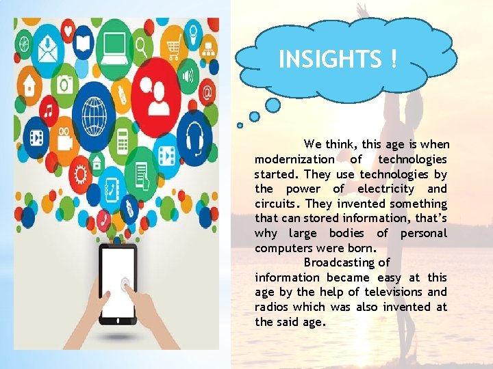 INSIGHTS ! We think, this age is when modernization of technologies started. They use