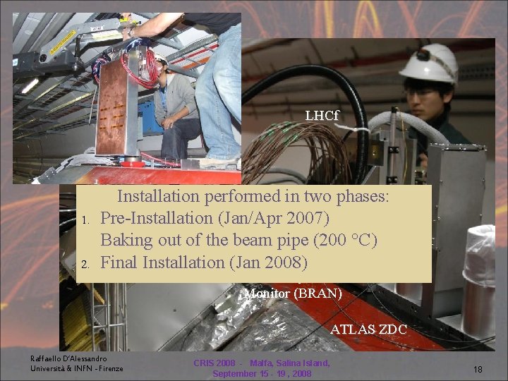 LHCf DETECTOR INSTALLATION Installation performed in two phases: 1. Pre-Installation (Jan/Apr 2007) Baking out