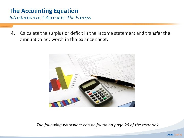 The Accounting Equation Introduction to T-Accounts: The Process 4. Calculate the surplus or deficit