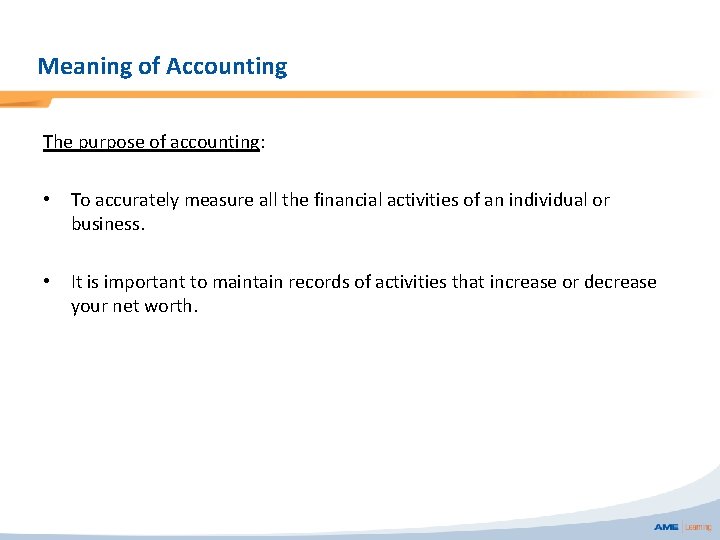 Meaning of Accounting The purpose of accounting: • To accurately measure all the financial