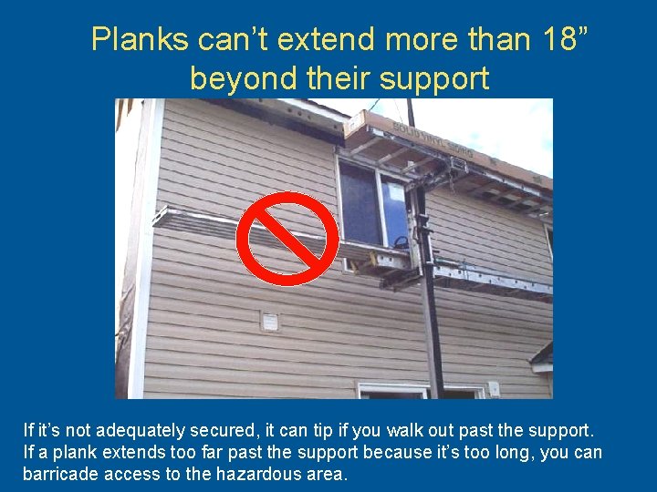 Planks can’t extend more than 18” beyond their support If it’s not adequately secured,