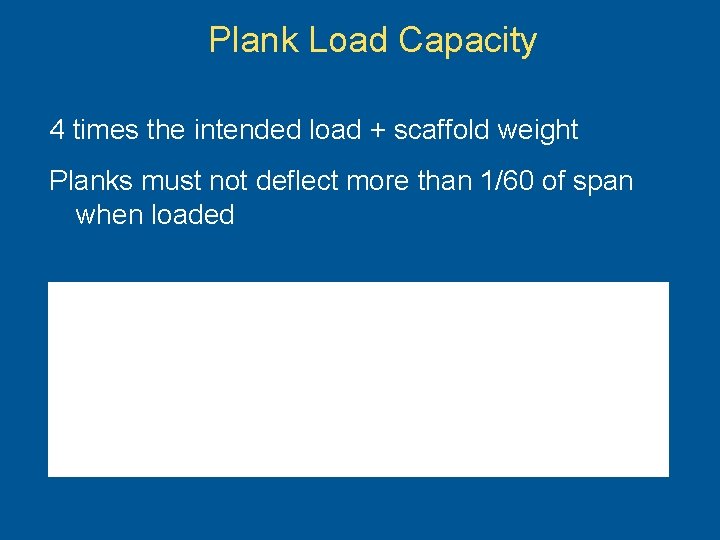 Plank Load Capacity 4 times the intended load + scaffold weight Planks must not