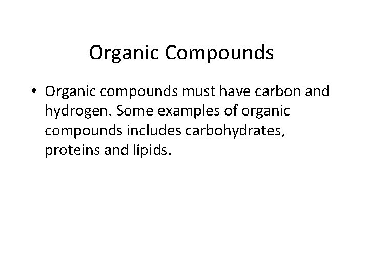 Organic Compounds • Organic compounds must have carbon and hydrogen. Some examples of organic