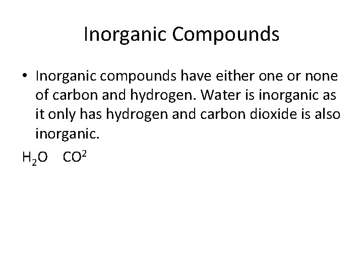 Inorganic Compounds • Inorganic compounds have either one or none of carbon and hydrogen.