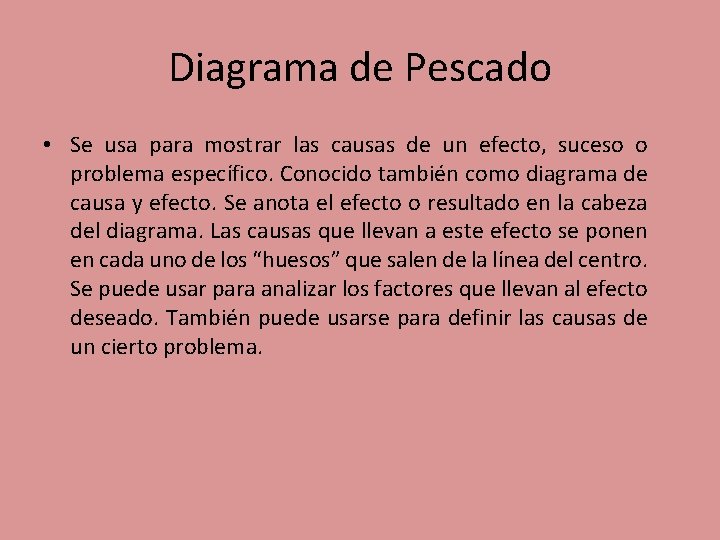 Diagrama de Pescado • Se usa para mostrar las causas de un efecto, suceso