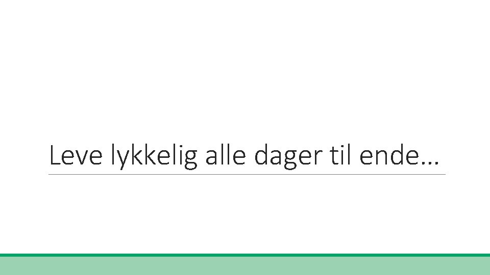 Leve lykkelig alle dager til ende… 