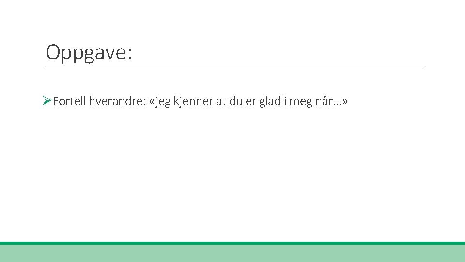 Oppgave: ØFortell hverandre: «jeg kjenner at du er glad i meg når…» 