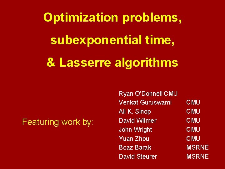 Optimization problems, subexponential time, & Lasserre algorithms Featuring work by: Ryan O’Donnell CMU Venkat