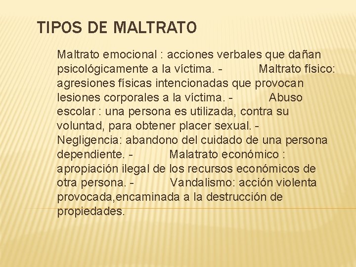 TIPOS DE MALTRATO Maltrato emocional : acciones verbales que dañan psicológicamente a la víctima.
