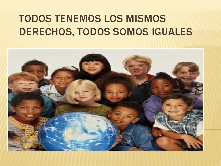 TODOS TENEMOS LOS MISMOS DERECHOS, TODOS SOMOS IGUALES 
