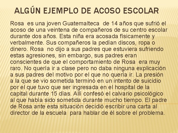ALGÚN EJEMPLO DE ACOSO ESCOLAR Rosa es una joven Guatemalteca de 14 años que