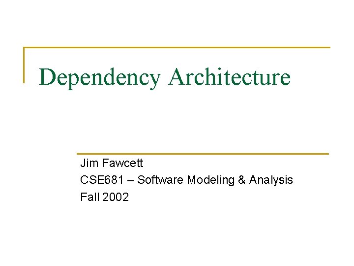 Dependency Architecture Jim Fawcett CSE 681 – Software Modeling & Analysis Fall 2002 