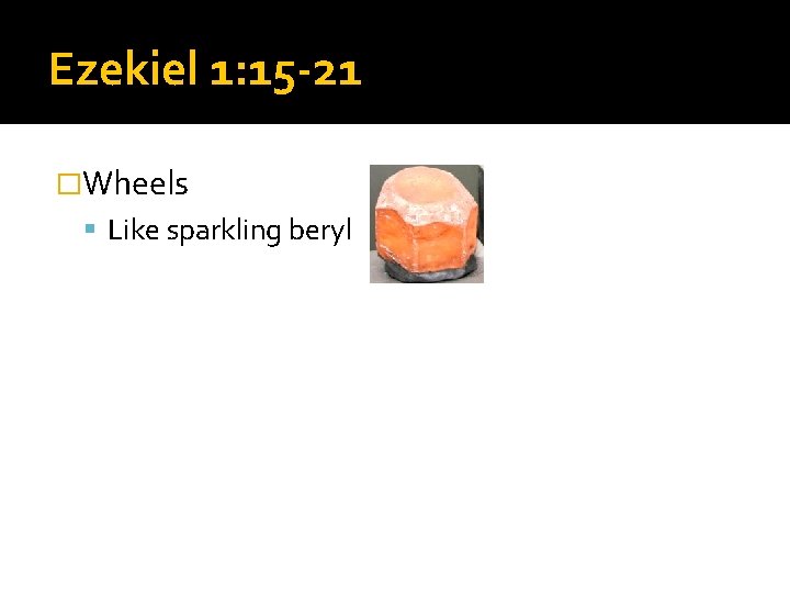 Ezekiel 1: 15 -21 �Wheels Like sparkling beryl Wheels inside wheels Move without turning