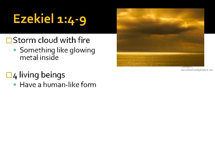 Ezekiel 1: 4 -9 �Storm cloud with fire Something like glowing metal inside �
