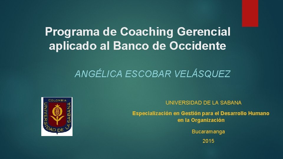 Programa de Coaching Gerencial aplicado al Banco de Occidente ANGÉLICA ESCOBAR VELÁSQUEZ UNIVERSIDAD DE