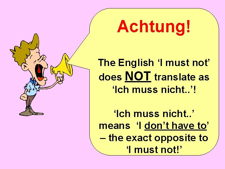 Achtung! The English ‘I must not’ does NOT translate as ‘Ich muss nicht. .