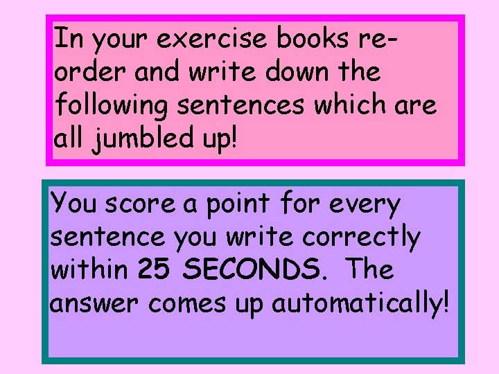 In your exercise books reorder and write down the following sentences which are all