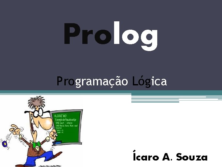 Prolog Programação Lógica Ícaro A. Souza 