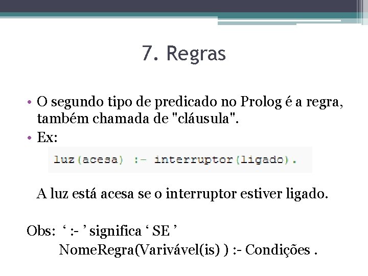 7. Regras • O segundo tipo de predicado no Prolog é a regra, também