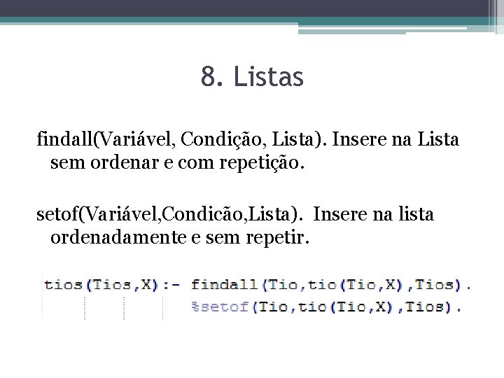 8. Listas findall(Variável, Condição, Lista). Insere na Lista sem ordenar e com repetição. setof(Variável,