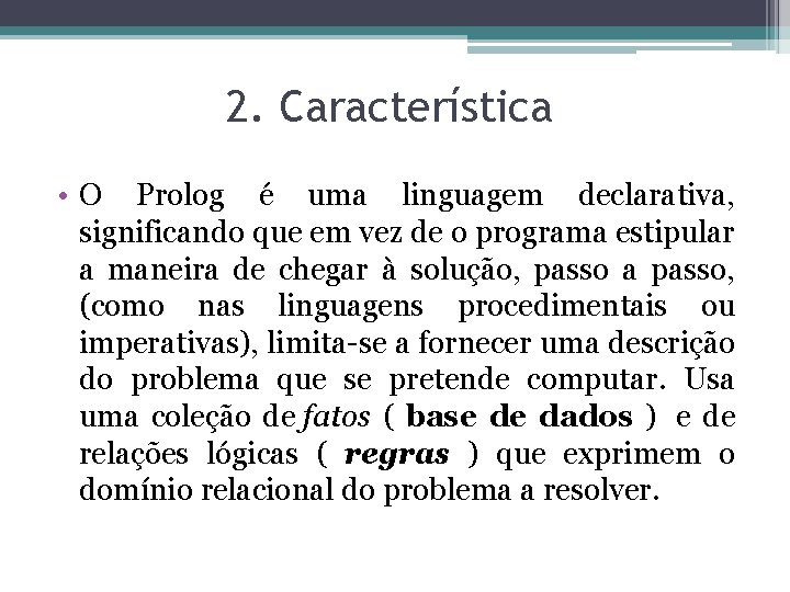 2. Característica • O Prolog é uma linguagem declarativa, significando que em vez de