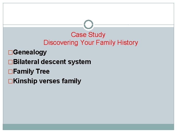Case Study Discovering Your Family History �Genealogy �Bilateral descent system �Family Tree �Kinship verses Case Study Discovering Your Family History �Genealogy �Bilateral descent system �Family Tree �Kinship verses