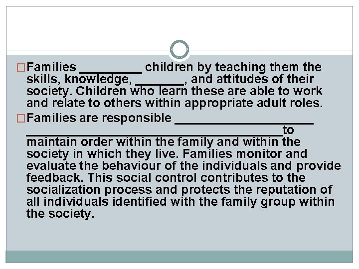 �Families _____ children by teaching them the skills, knowledge, _______, and attitudes of their �Families _____ children by teaching them the skills, knowledge, _______, and attitudes of their