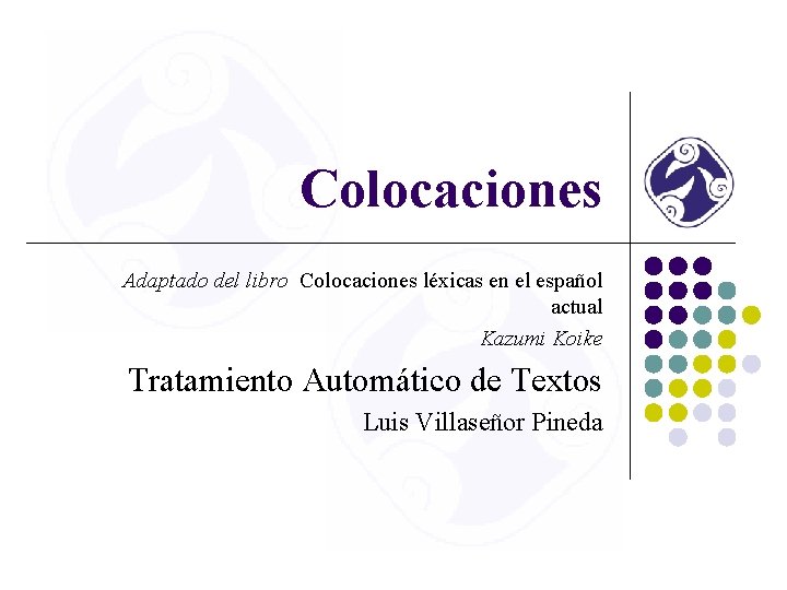 Colocaciones Adaptado del libro Colocaciones léxicas en el español actual Kazumi Koike Tratamiento Automático