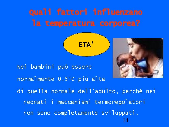 Quali fattori influenzano la temperatura corporea? ETA’ Nei bambini può essere normalmente 0. 5°C