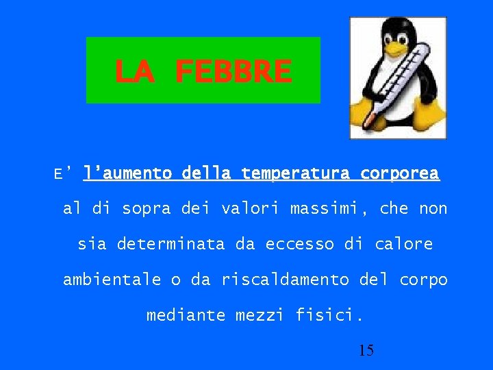 LA FEBBRE E’ l’aumento della temperatura corporea al di sopra dei valori massimi, che