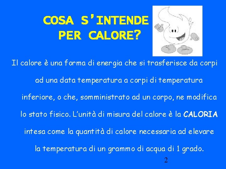 COSA S’INTENDE PER CALORE? Il calore è una forma di energia che si trasferisce