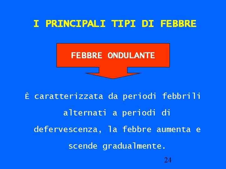 I PRINCIPALI TIPI DI FEBBRE ONDULANTE È caratterizzata da periodi febbrili alternati a periodi