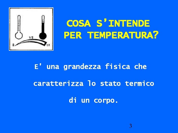 COSA S’INTENDE PER TEMPERATURA? E’ una grandezza fisica che caratterizza lo stato termico di