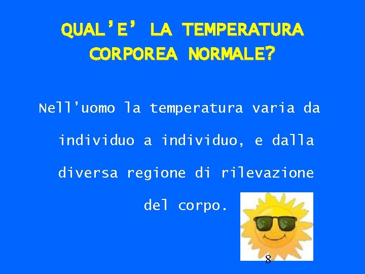 QUAL’E’ LA TEMPERATURA CORPOREA NORMALE? Nell’uomo la temperatura varia da individuo, e dalla diversa